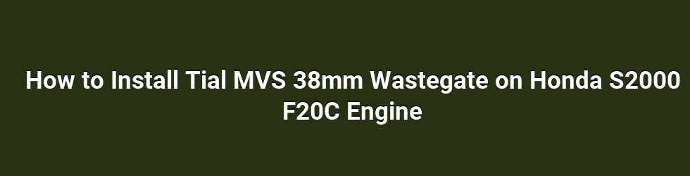 How to Install Tial MVS 38mm Wastegate on Honda S2000 F20C Engine