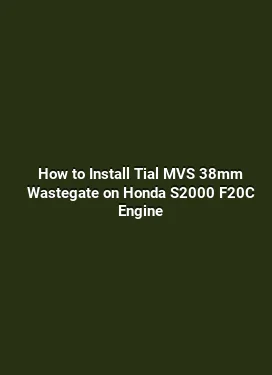 How to Install Tial MVS 38mm Wastegate on Honda S2000 F20C Engine