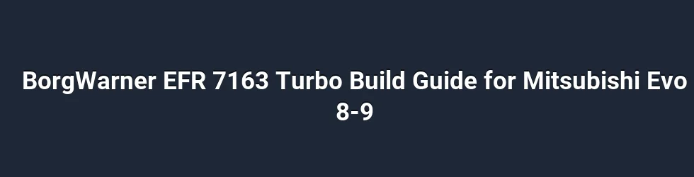 BorgWarner EFR 7163 Turbo Build Guide for Mitsubishi Evo 8-9