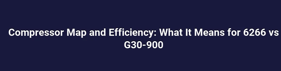 Compressor Map and Efficiency: What It Means for 6266 vs G30-900