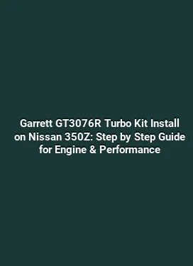 Garrett GT3076R Turbo Kit Install on Nissan 350Z: Step by Step Guide for Engine & Performance