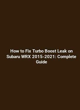 How to Fix Turbo Boost Leak on Subaru WRX 2015-2021: Complete Guide