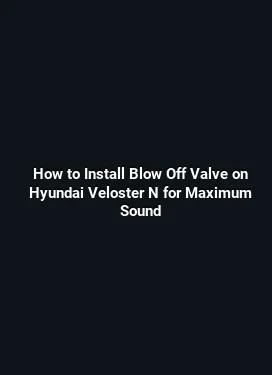 How to Install Blow Off Valve on Hyundai Veloster N for Maximum Sound