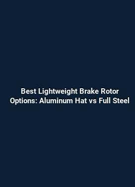 Best Lightweight Brake Rotor Options: Aluminum Hat vs Full Steel