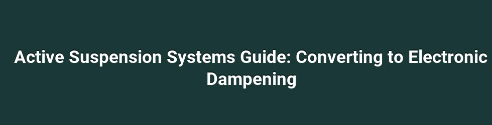 Active Suspension Systems Guide: Converting to Electronic Dampening