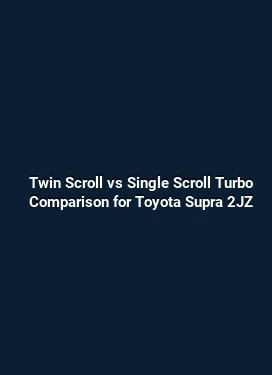 Twin Scroll vs Single Scroll Turbo Comparison for Toyota Supra 2JZ