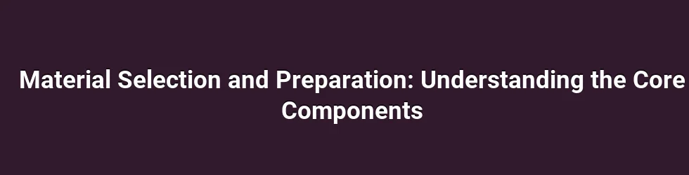 Material Selection and Preparation: Understanding the Core Components
