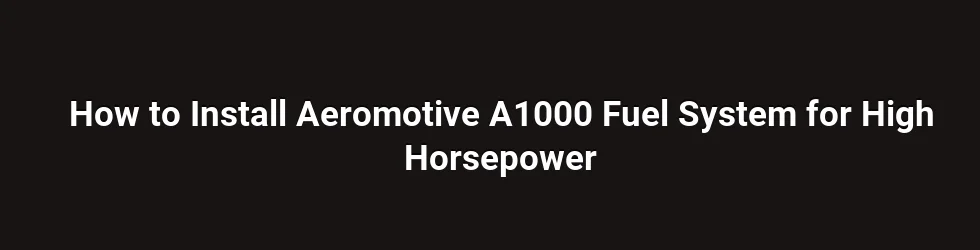 How to Install Aeromotive A1000 Fuel System for High Horsepower