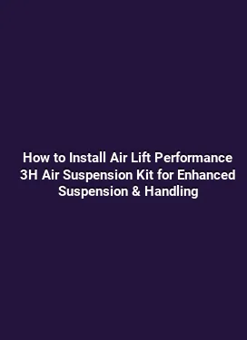 How to Install Air Lift Performance 3H Air Suspension Kit for Enhanced Suspension & Handling