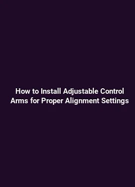 How to Install Adjustable Control Arms for Proper Alignment Settings