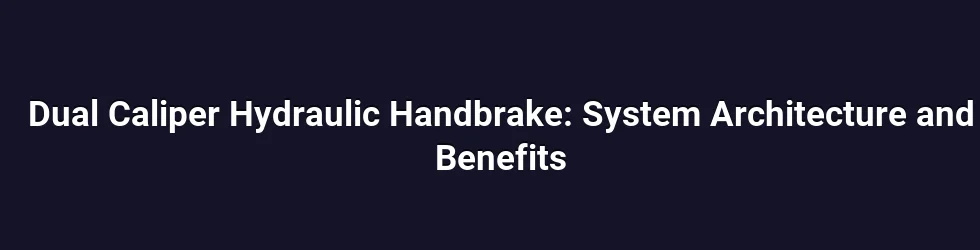 Dual Caliper Hydraulic Handbrake: System Architecture and Benefits
