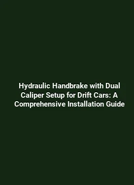 Hydraulic Handbrake with Dual Caliper Setup for Drift Cars: A Comprehensive Installation Guide
