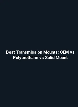 Best Transmission Mounts: OEM vs Polyurethane vs Solid Mount