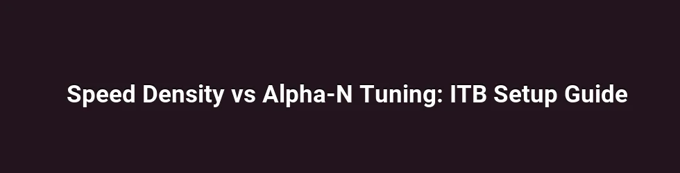 Speed Density vs Alpha-N Tuning: ITB Setup Guide