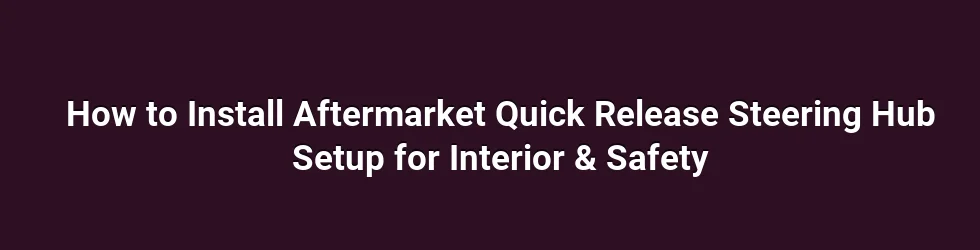 How to Install Aftermarket Quick Release Steering Hub Setup for Interior & Safety