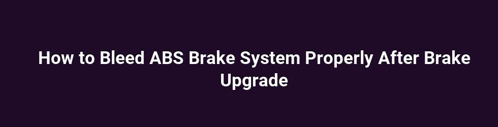 How to Bleed ABS Brake System Properly After Brake Upgrade