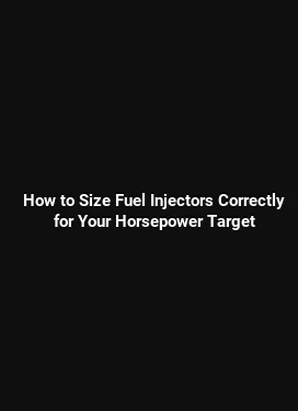 How to Size Fuel Injectors Correctly for Your Horsepower Target