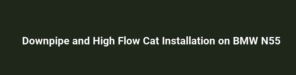 Downpipe and high flow cat fundamentals for the N55