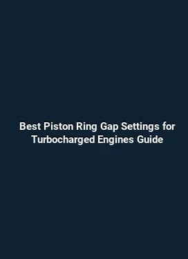 Best Piston Ring Gap Settings for Turbocharged Engines Guide