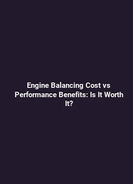 Engine Balancing Cost vs Performance Benefits: Is It Worth It?