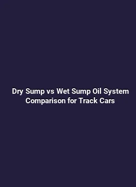 Dry Sump vs Wet Sump Oil System Comparison for Track Cars