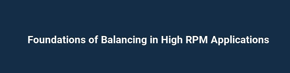 Foundations of Balancing in High RPM Applications