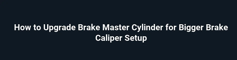 How to Upgrade Brake Master Cylinder for Bigger Brake Caliper Setup