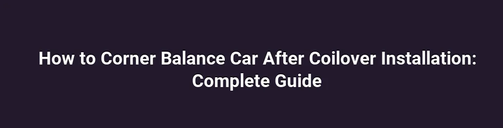 How to Corner Balance Car After Coilover Installation: Complete Guide