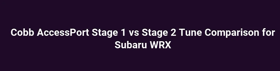 Cobb AccessPort Stage 1 vs Stage 2 Tune Comparison for Subaru WRX
