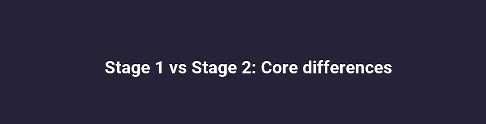 Stage 1 vs Stage 2: Core differences