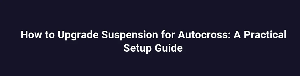 How to Upgrade Suspension for Autocross: A Practical Setup Guide