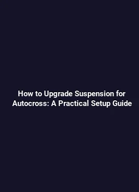 How to Upgrade Suspension for Autocross: A Practical Setup Guide