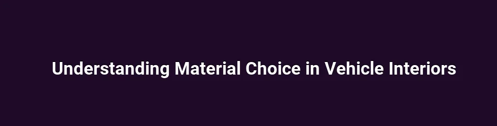 Understanding Material Choice in Vehicle Interiors