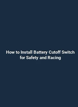 How to Install Battery Cutoff Switch for Safety and Racing
