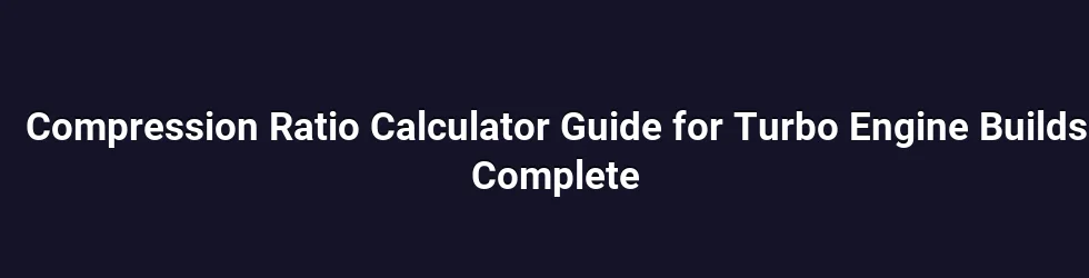 Compression Ratio Calculator Guide for Turbo Engine Builds Complete