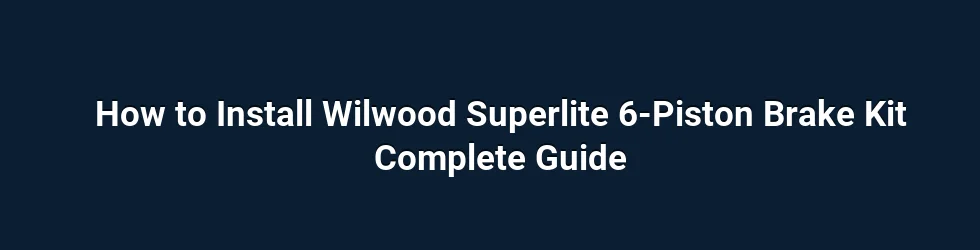 How to Install Wilwood Superlite 6-Piston Brake Kit Complete Guide
