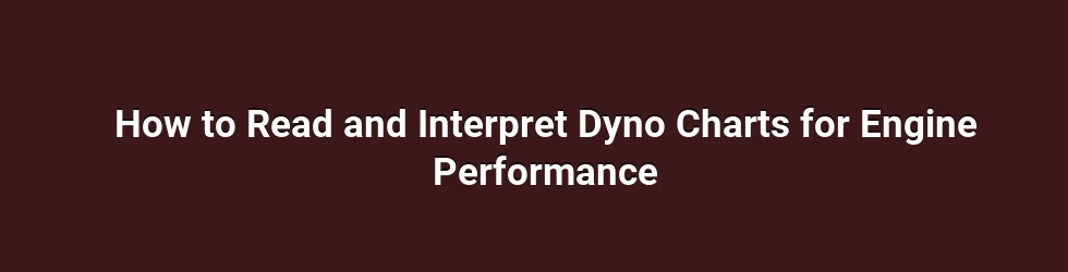 How to Read and Interpret Dyno Charts for Engine Performance