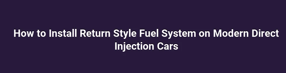 How to Install Return Style Fuel System on Modern Direct Injection Cars