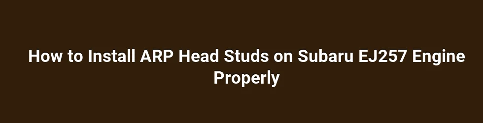 How to Install ARP Head Studs on Subaru EJ257 Engine Properly