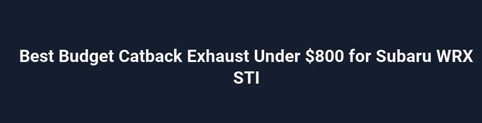 Best Budget Catback Exhaust Under $800 for Subaru WRX STI