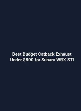 Best Budget Catback Exhaust Under $800 for Subaru WRX STI