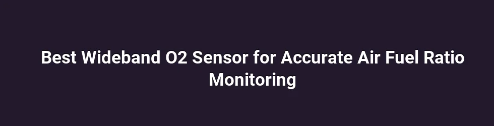 Best Wideband O2 Sensor for Accurate Air Fuel Ratio Monitoring