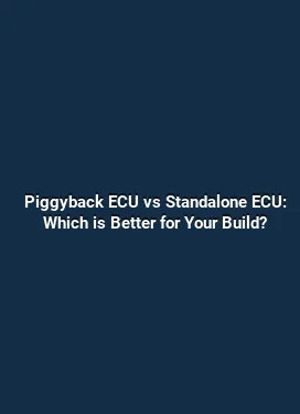Piggyback ECU vs Standalone ECU: Which is Better for Your Build?
