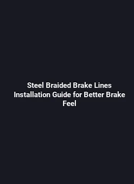 Steel Braided Brake Lines Installation Guide for Better Brake Feel