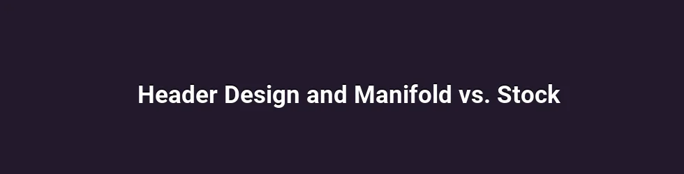 Header Design and Manifold vs. Stock