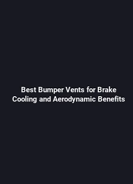 Best Bumper Vents for Brake Cooling and Aerodynamic Benefits