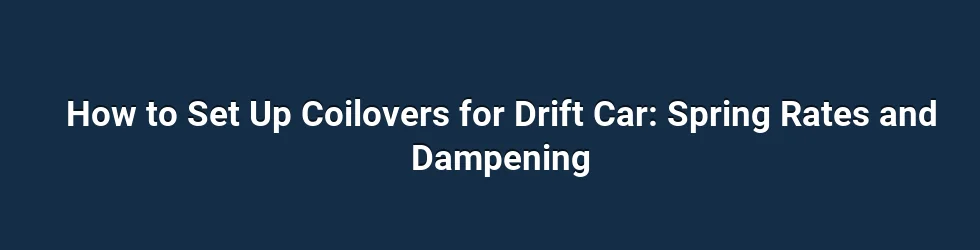 How to Set Up Coilovers for Drift Car: Spring Rates and Dampening