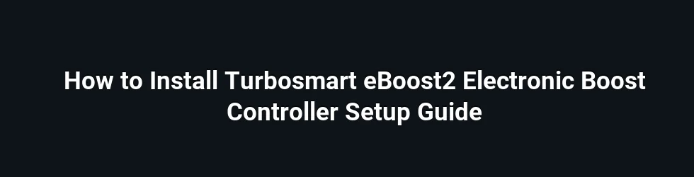 How to Install Turbosmart eBoost2 Electronic Boost Controller Setup Guide
