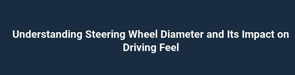 Understanding Steering Wheel Diameter and Its Impact on Driving Feel
