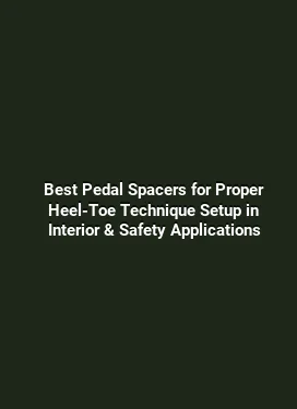 Best Pedal Spacers for Proper Heel-Toe Technique Setup in Interior & Safety Applications
